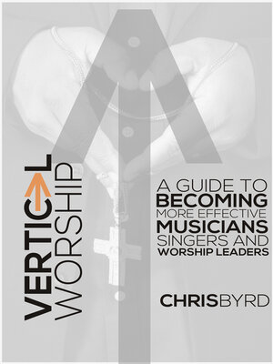 cover image of Vertical Worship: a Guide to Becoming More Effective Musicians Singers and Worship Leaders